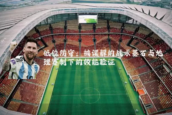 低位防守：被误解的战术基石与地理赛制下的效能验证