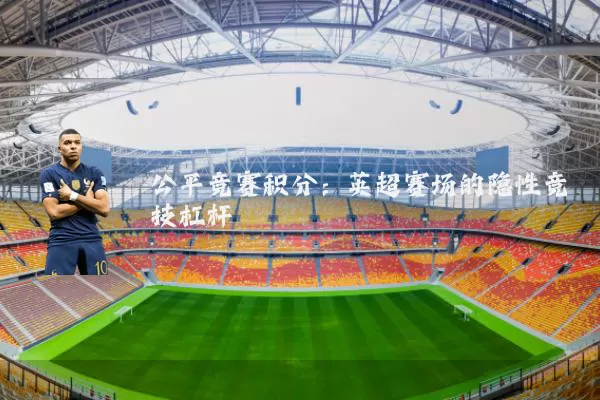 公平竞赛积分:英超赛场的隐性竞技杠杆