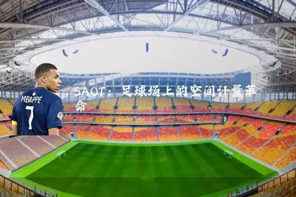 SAOT:足球场上的空间计量革命