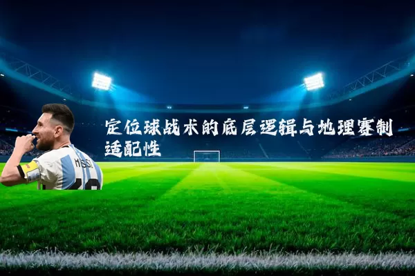定位球战术的底层逻辑与地理赛制适配性